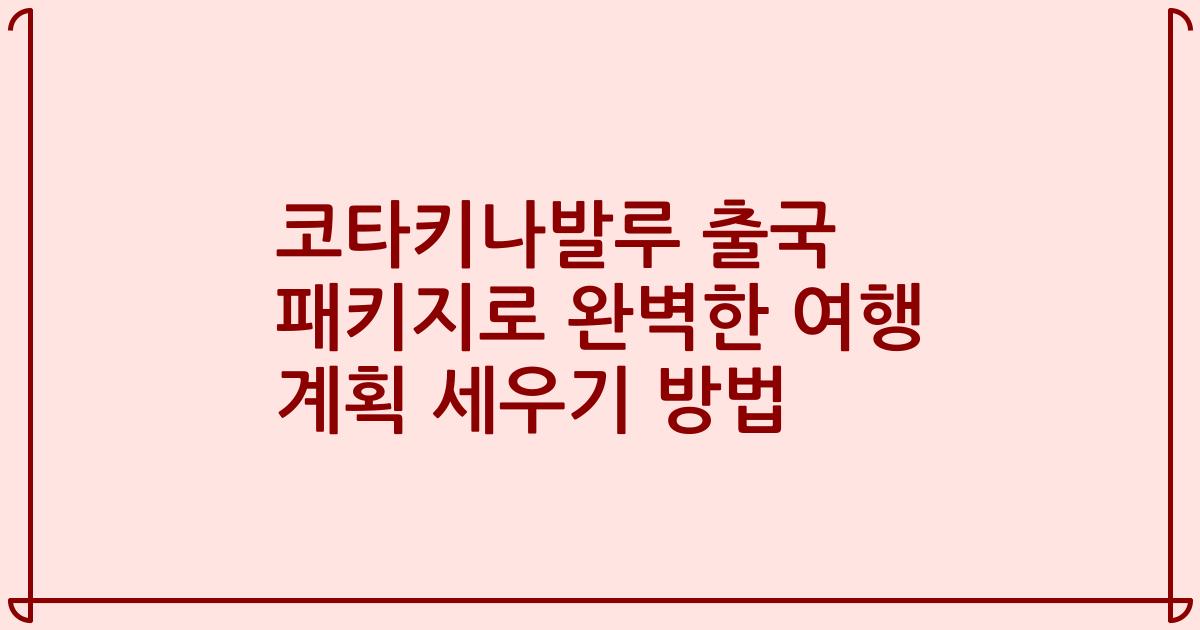 코타키나발루 출국 패키지로 완벽한 여행 계획 세우기 방법