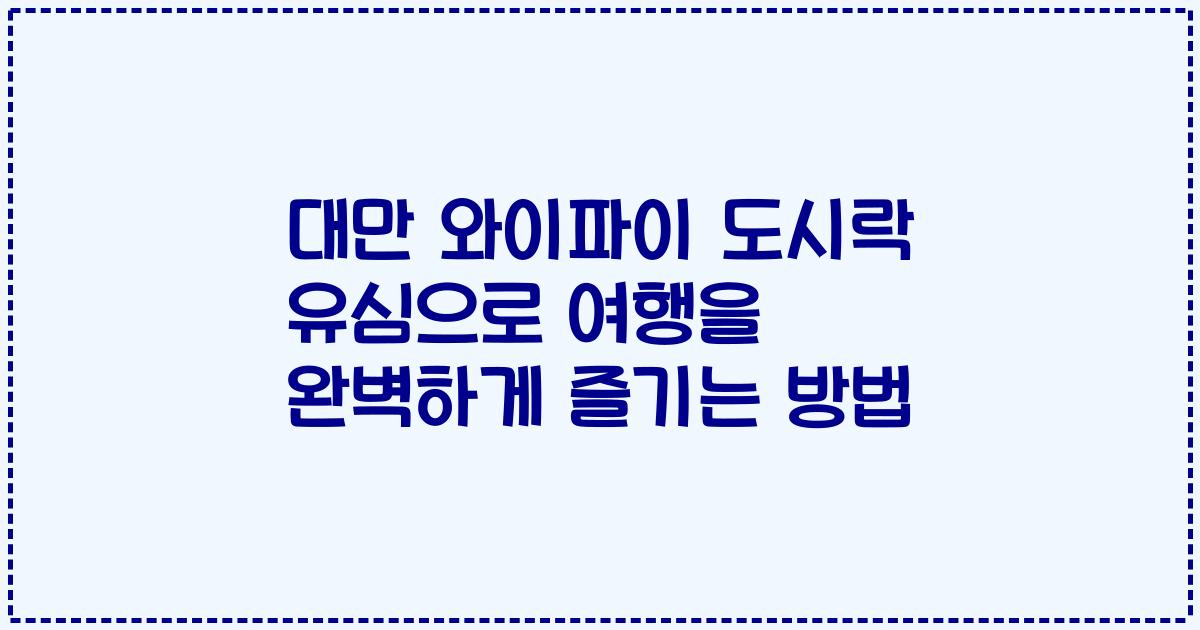 대만 와이파이 도시락 유심으로 여행을 완벽하게 즐기는 방법