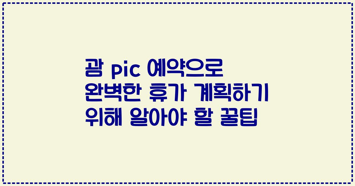 괌 pic 예약으로 완벽한 휴가 계획하기 위해 알아야 할 꿀팁