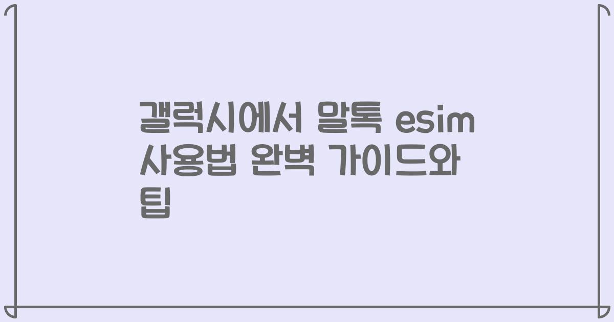 갤럭시에서 말톡 esim 사용법 완벽 가이드와 팁