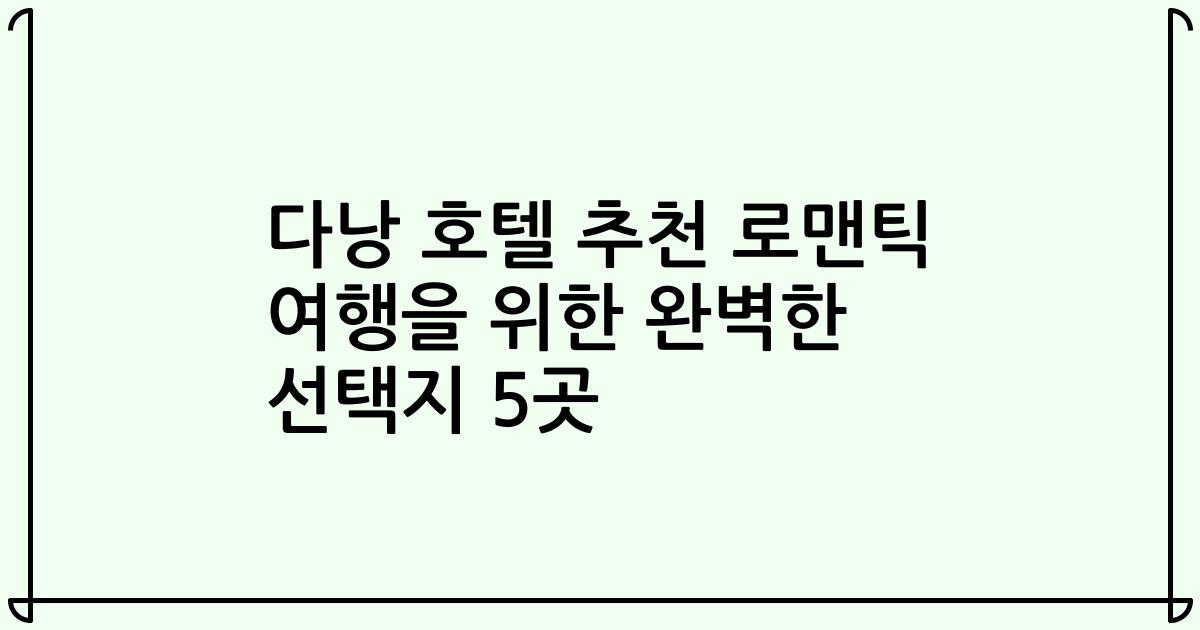 다낭 호텔 추천 로맨틱 여행을 위한 완벽한 선택지 5곳