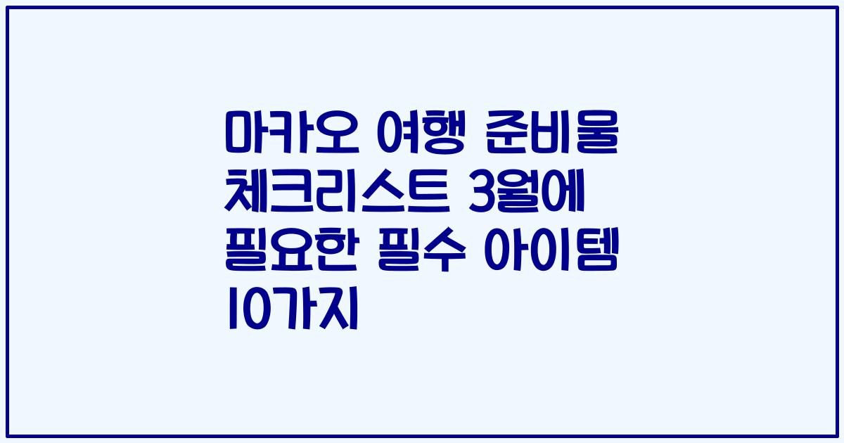 마카오 여행 준비물 체크리스트 3월에 필요한 필수 아이템 10가지