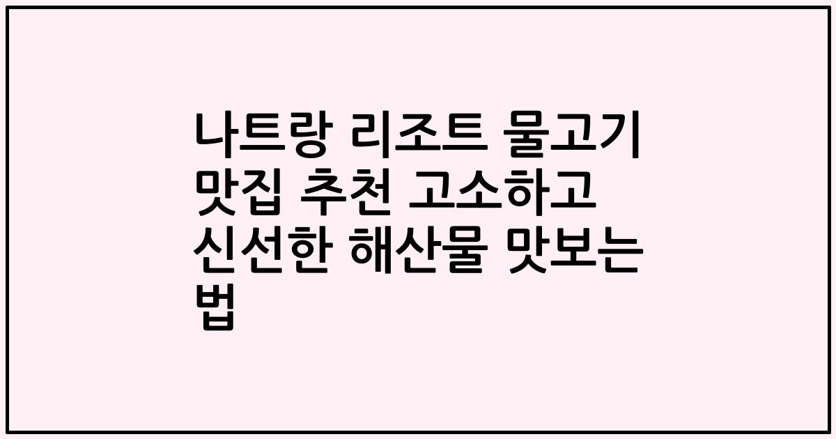나트랑 리조트 물고기 맛집 추천 고소하고 신선한 해산물 맛보는 법