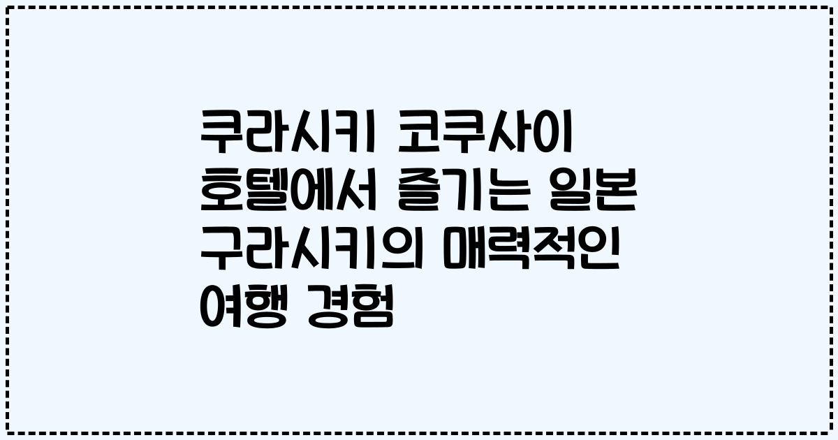 쿠라시키 코쿠사이 호텔에서 즐기는 일본 구라시키의 매력적인 여행 경험