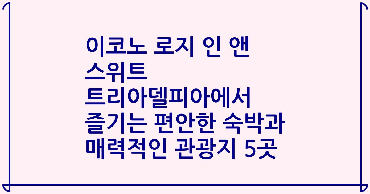 이코노 로지 인 앤 스위트 트리아델피아에서 즐기는 편안한 숙박과 매력적인 관광지 5곳
