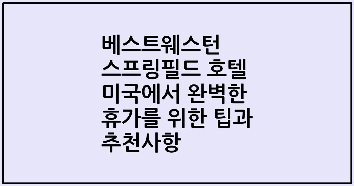 베스트웨스턴 스프링필드 호텔 미국에서 완벽한 휴가를 위한 팁과 추천사항