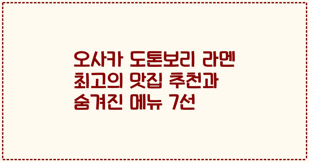 오사카 도톤보리 라멘 최고의 맛집 추천과 숨겨진 메뉴 7선