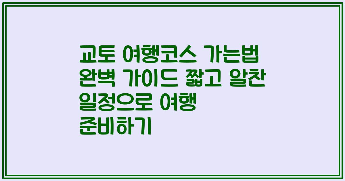 교토 여행코스 가는법 완벽 가이드 짧고 알찬 일정으로 여행 준비하기