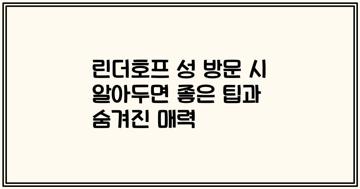 린더호프 성 방문 시 알아두면 좋은 팁과 숨겨진 매력