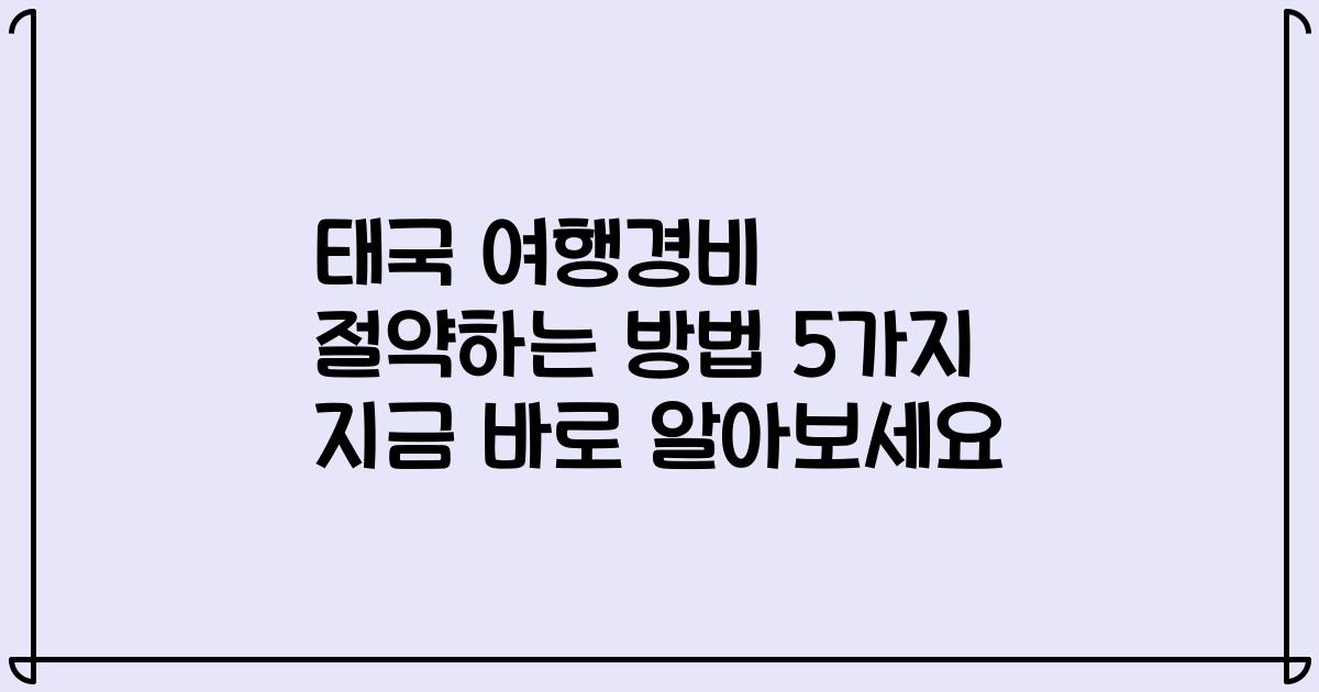 태국 여행경비 절약하는 방법 5가지 지금 바로 알아보세요