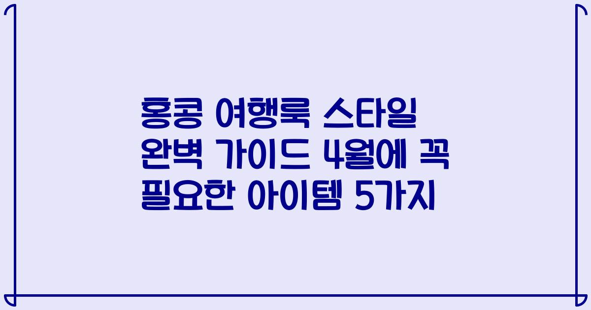 홍콩 여행룩 스타일 완벽 가이드 4월에 꼭 필요한 아이템 5가지