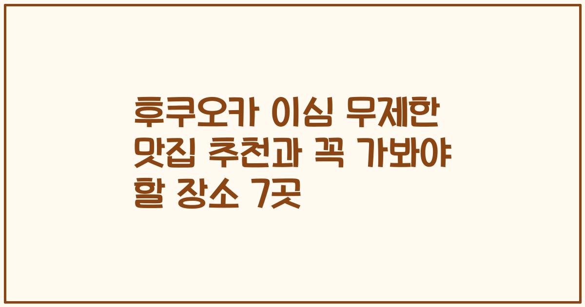 후쿠오카 이심 무제한 맛집 추천과 꼭 가봐야 할 장소 7곳