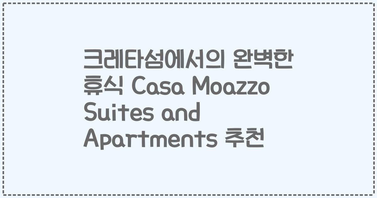 크레타섬에서의 완벽한 휴식 Casa Moazzo Suites and Apartments 추천