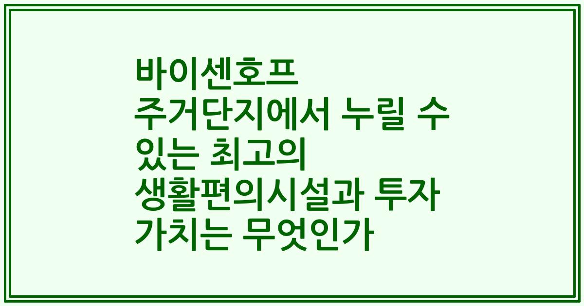 바이센호프 주거단지에서 누릴 수 있는 최고의 생활편의시설과 투자 가치는 무엇인가