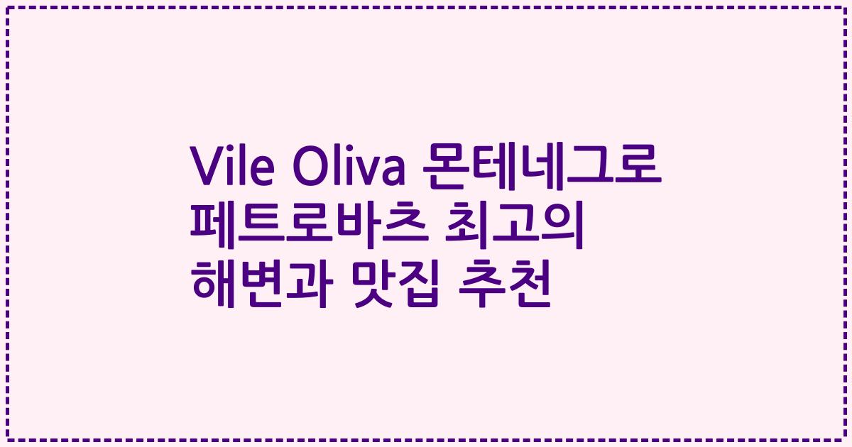 Vile Oliva 몬테네그로 페트로바츠 최고의 해변과 맛집 추천