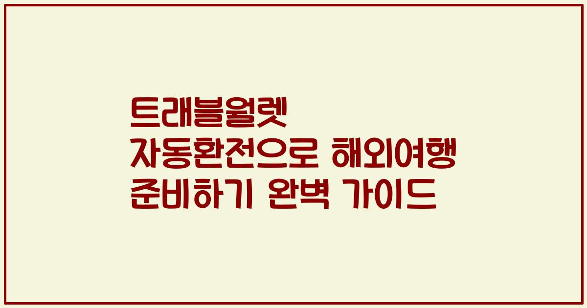 트래블월렛 자동환전으로 해외여행 준비하기 완벽 가이드