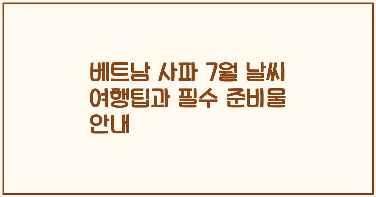 베트남 사파 7월 날씨 여행팁과 필수 준비물 안내