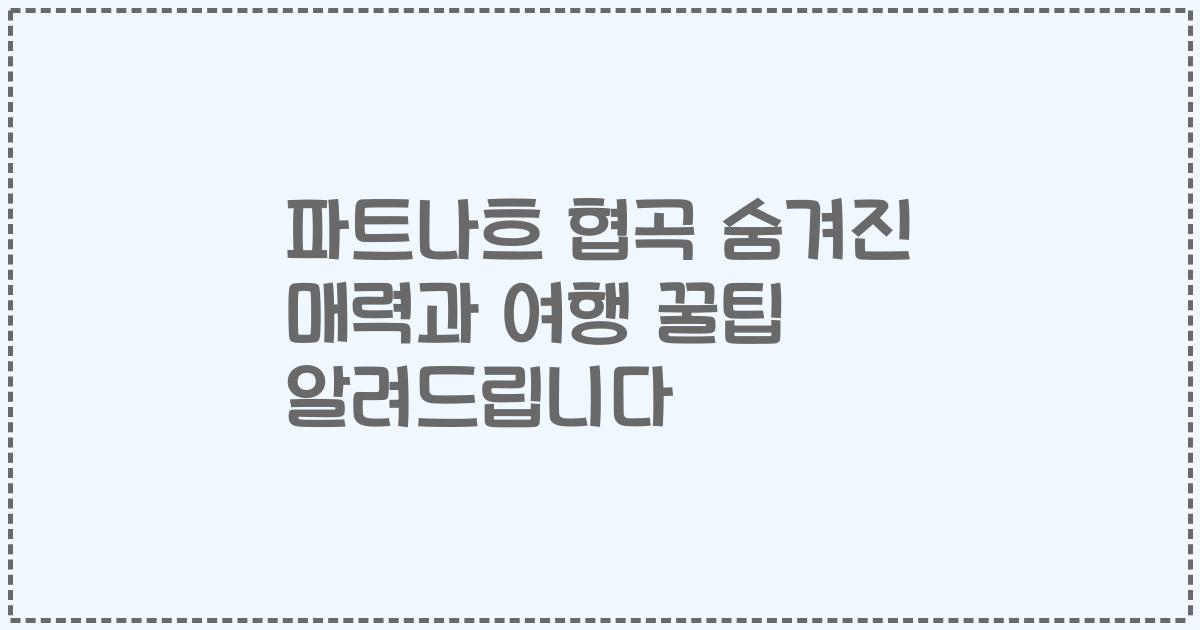 파트나흐 협곡 숨겨진 매력과 여행 꿀팁 알려드립니다