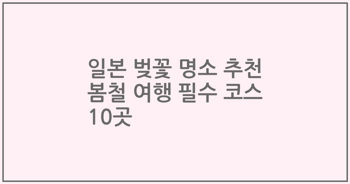 일본 벚꽃 명소 추천 봄철 여행 필수 코스 10곳