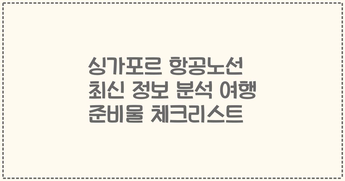 싱가포르 항공노선 최신 정보 분석 여행 준비물 체크리스트