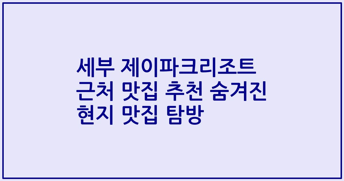 세부 제이파크리조트 근처 맛집 추천 숨겨진 현지 맛집 탐방