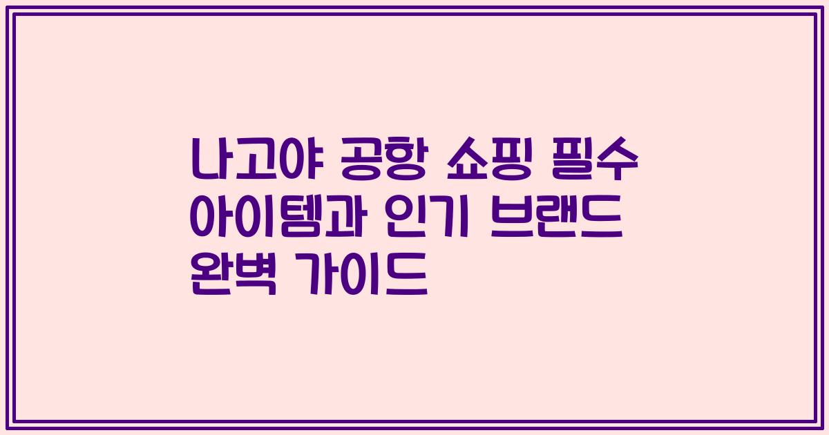 나고야 공항 쇼핑 필수 아이템과 인기 브랜드 완벽 가이드
