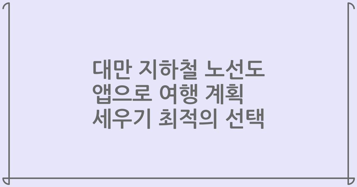 대만 지하철 노선도 앱으로 여행 계획 세우기 최적의 선택