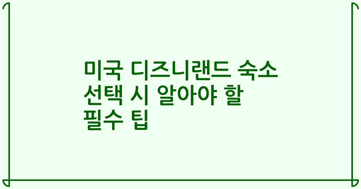 미국 디즈니랜드 숙소 선택 시 알아야 할 필수 팁