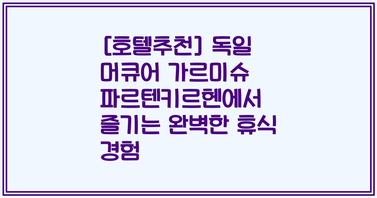 [호텔추천] 독일 머큐어 가르미슈 파르텐키르헨에서 즐기는 완벽한 휴식 경험