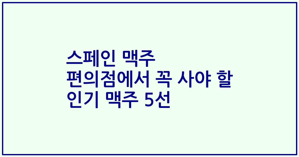 스페인 맥주 편의점에서 꼭 사야 할 인기 맥주 5선