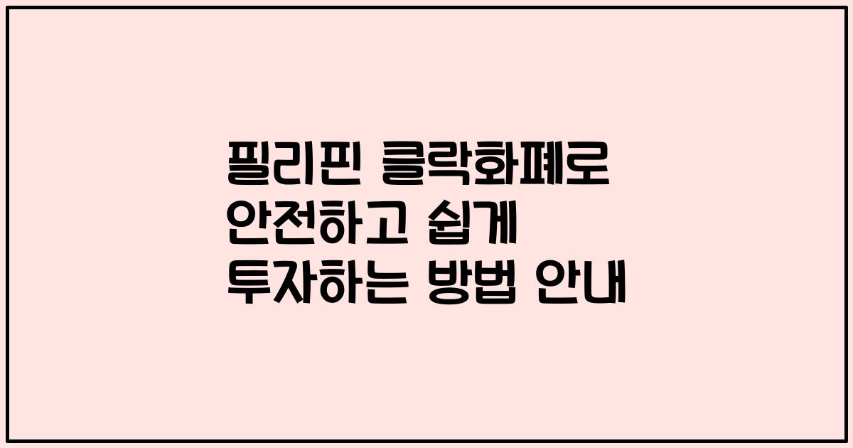 필리핀 클락화폐로 안전하고 쉽게 투자하는 방법 안내