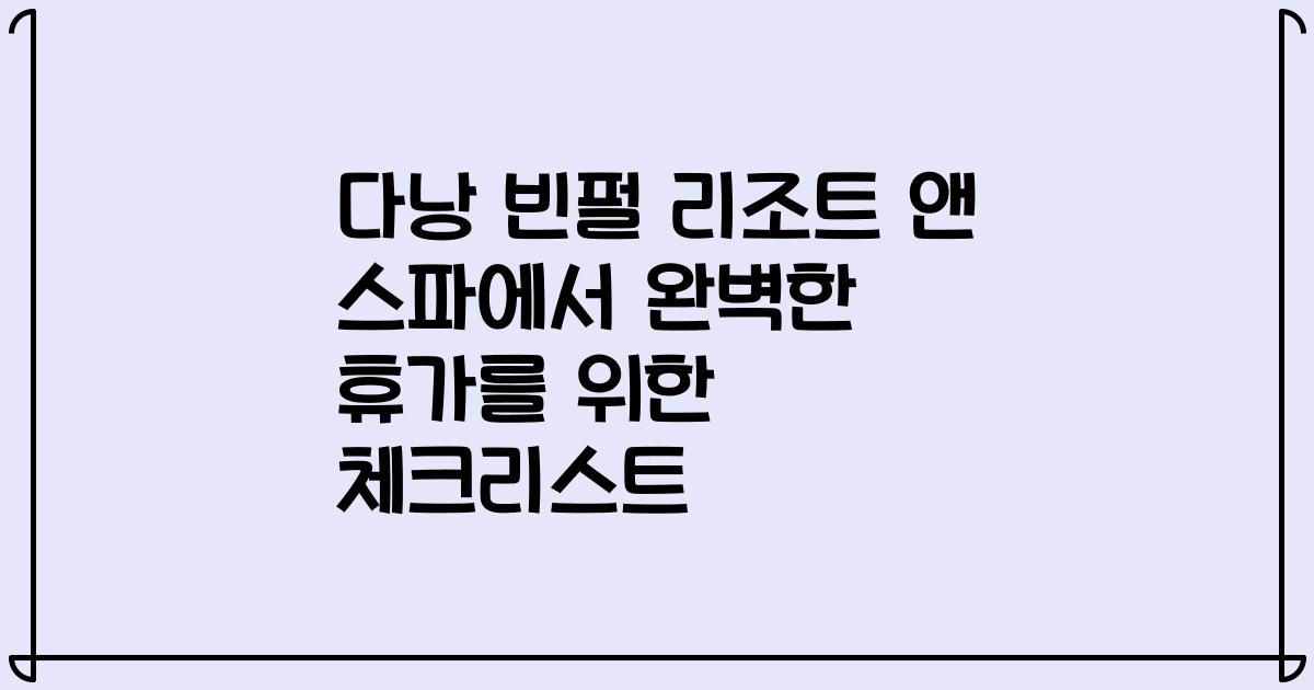 다낭 빈펄 리조트 앤 스파에서 완벽한 휴가를 위한 체크리스트