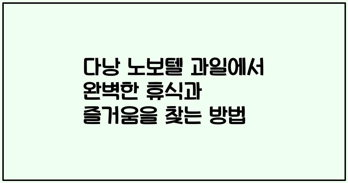 다낭 노보텔 과일에서 완벽한 휴식과 즐거움을 찾는 방법