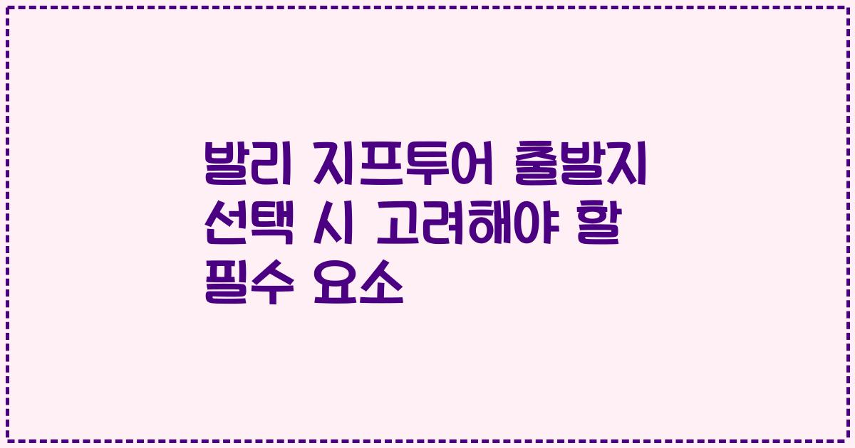 발리 지프투어 출발지 선택 시 고려해야 할 필수 요소