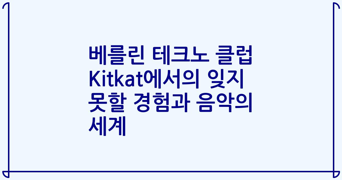 베를린 테크노 클럽 Kitkat에서의 잊지 못할 경험과 음악의 세계
