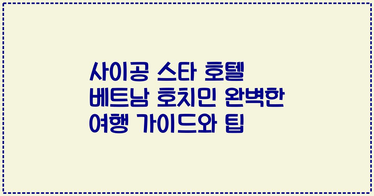 사이공 스타 호텔 베트남 호치민 완벽한 여행 가이드와 팁