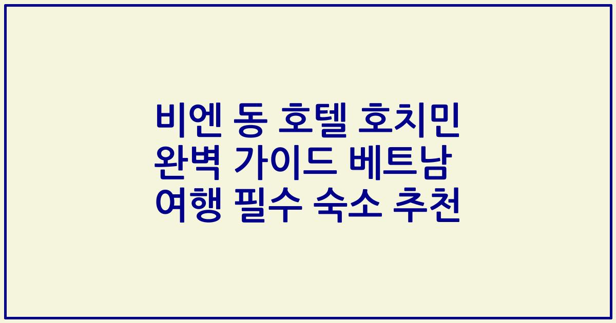 비엔 동 호텔 호치민 완벽 가이드 베트남 여행 필수 숙소 추천