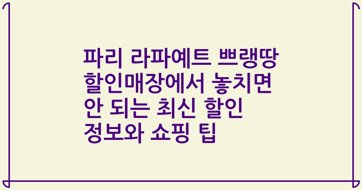 파리 라파예트 쁘랭땅 할인매장에서 놓치면 안 되는 최신 할인 정보와 쇼핑 팁