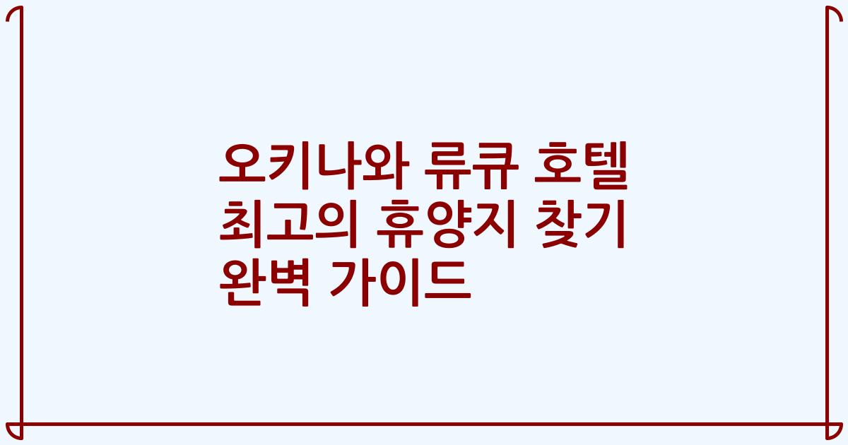 오키나와 류큐 호텔 최고의 휴양지 찾기 완벽 가이드