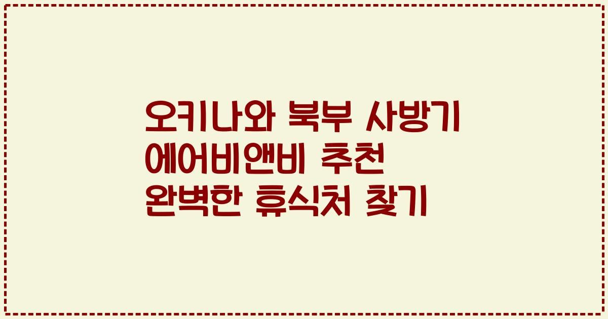 오키나와 북부 사방기 에어비앤비 추천 완벽한 휴식처 찾기