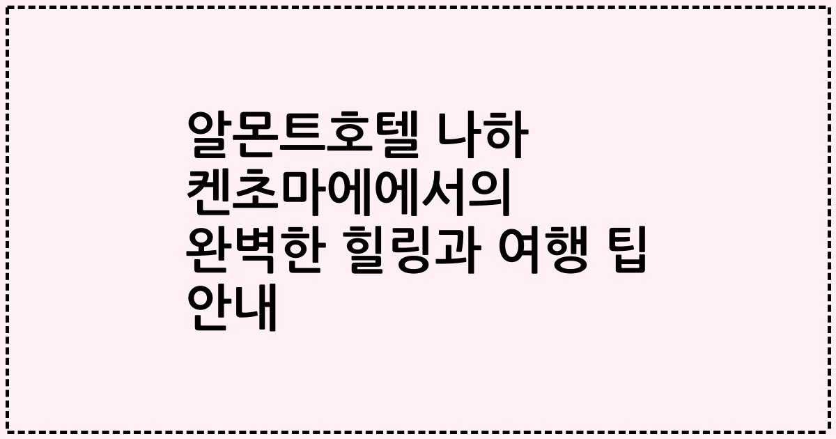 알몬트호텔 나하 켄초마에에서의 완벽한 힐링과 여행 팁 안내