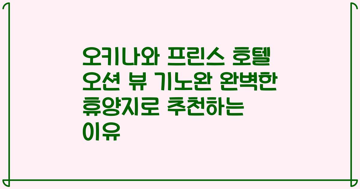 오키나와 프린스 호텔 오션 뷰 기노완 완벽한 휴양지로 추천하는 이유