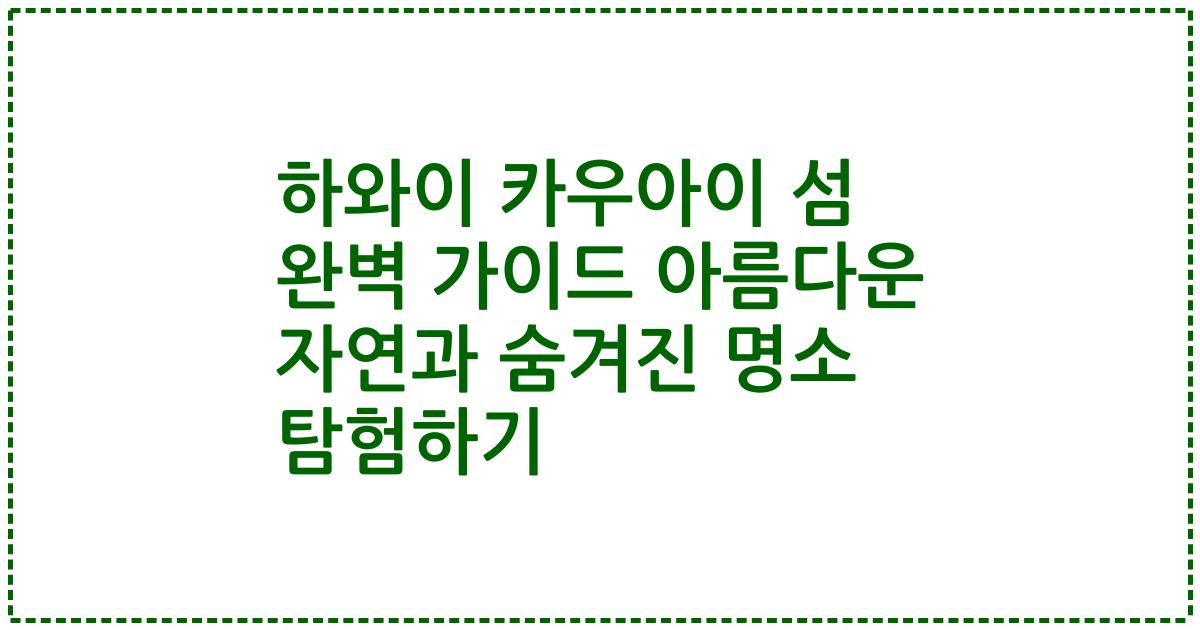 하와이 카우아이 섬 완벽 가이드 아름다운 자연과 숨겨진 명소 탐험하기