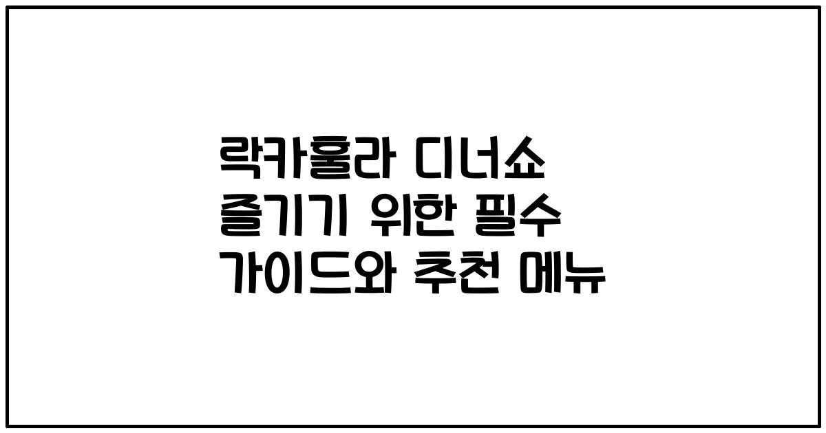 락카훌라 디너쇼 즐기기 위한 필수 가이드와 추천 메뉴