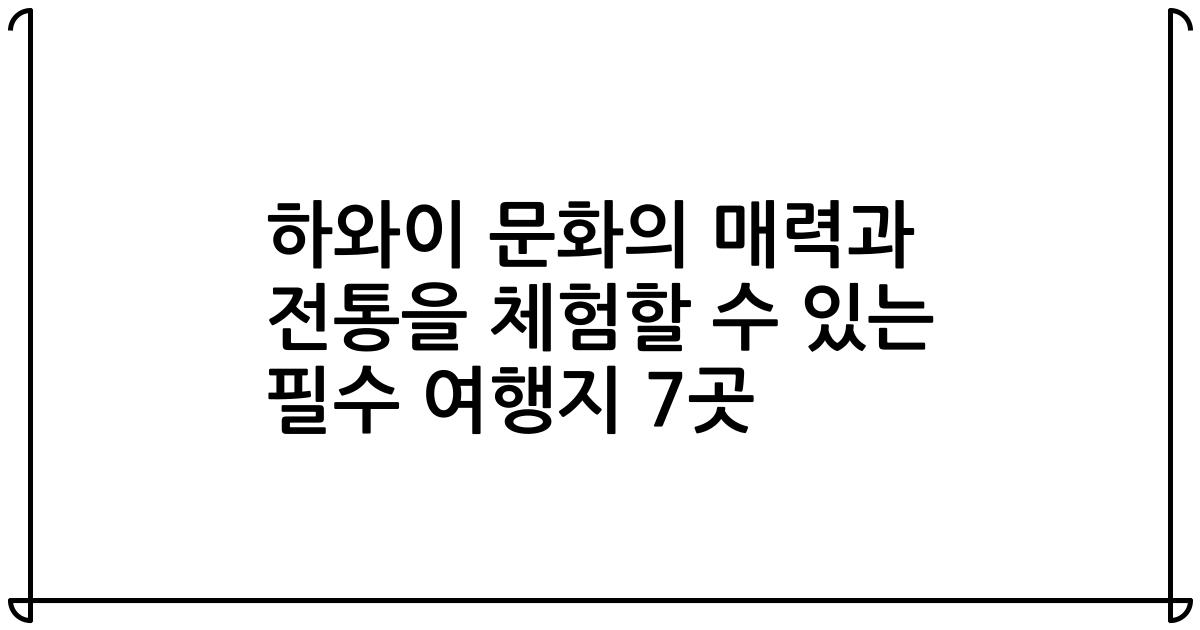 하와이 문화의 매력과 전통을 체험할 수 있는 필수 여행지 7곳