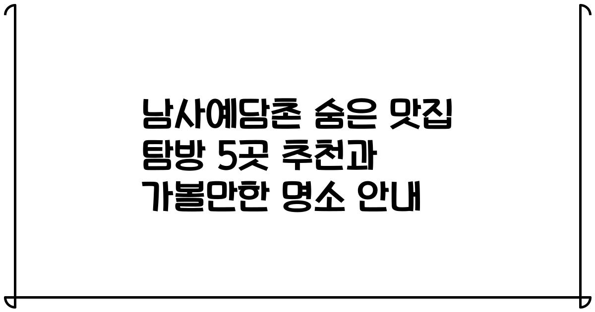 남사예담촌 숨은 맛집 탐방 5곳 추천과 가볼만한 명소 안내