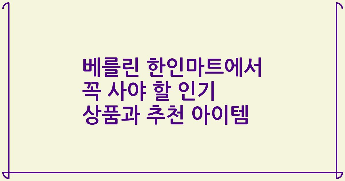 베를린 한인마트에서 꼭 사야 할 인기 상품과 추천 아이템