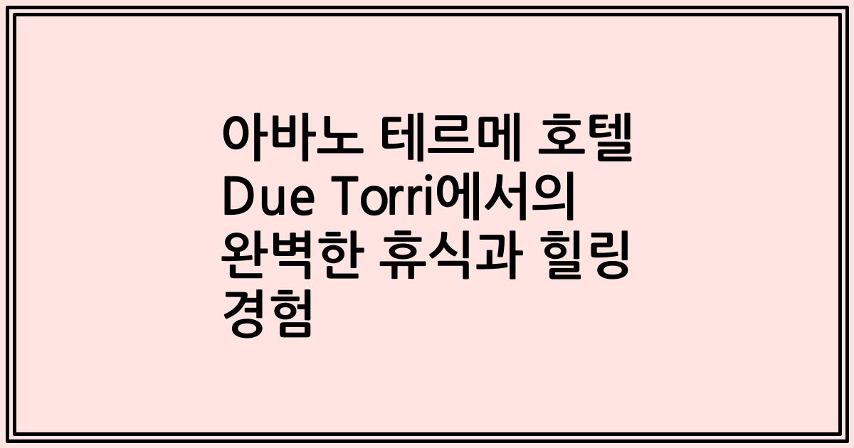 아바노 테르메 호텔 Due Torri에서의 완벽한 휴식과 힐링 경험