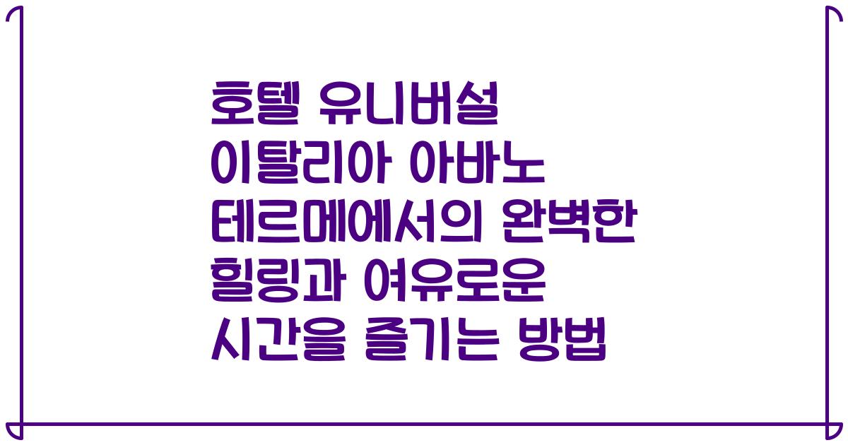 호텔 유니버설 이탈리아 아바노 테르메에서의 완벽한 힐링과 여유로운 시간을 즐기는 방법
