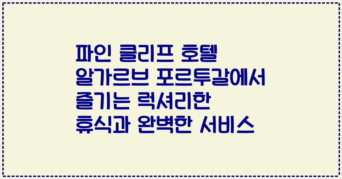 파인 클리프 호텔 알가르브 포르투갈에서 즐기는 럭셔리한 휴식과 완벽한 서비스